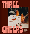 Three Cheers - Cocktails Three Ways: Classics, Riffs, and Zero-Proof Sips