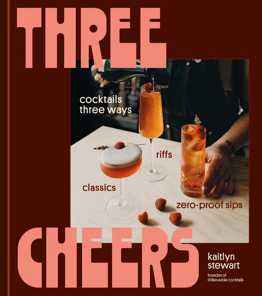 Three Cheers - Cocktails Three Ways: Classics, Riffs, and Zero-Proof Sips